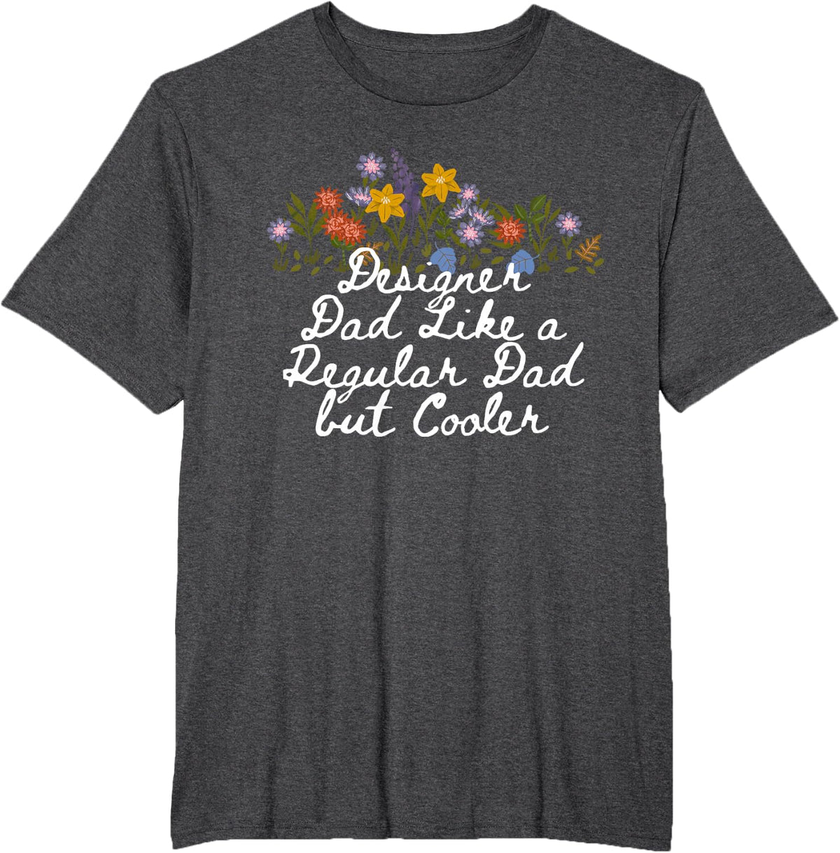 Floral Cute Designer Dad Like a Regular Dad but Cooler T-Shirt - Dark Heather Grey