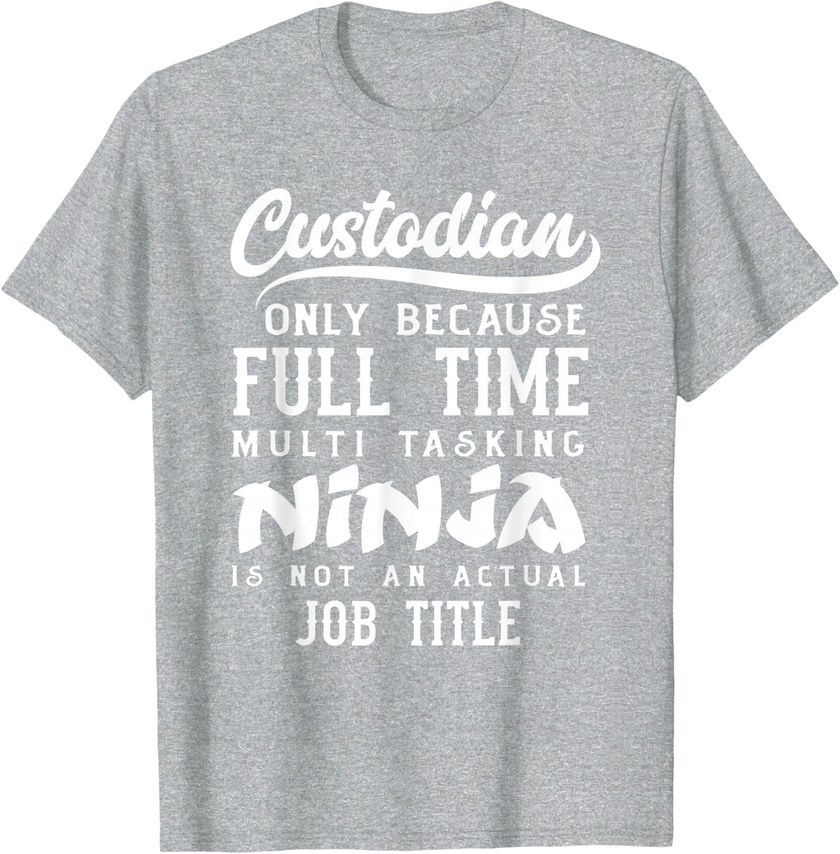 Custodian Full Time Multi Tasking Ninja Is Not A Job Title T-Shirt - Heather Grey