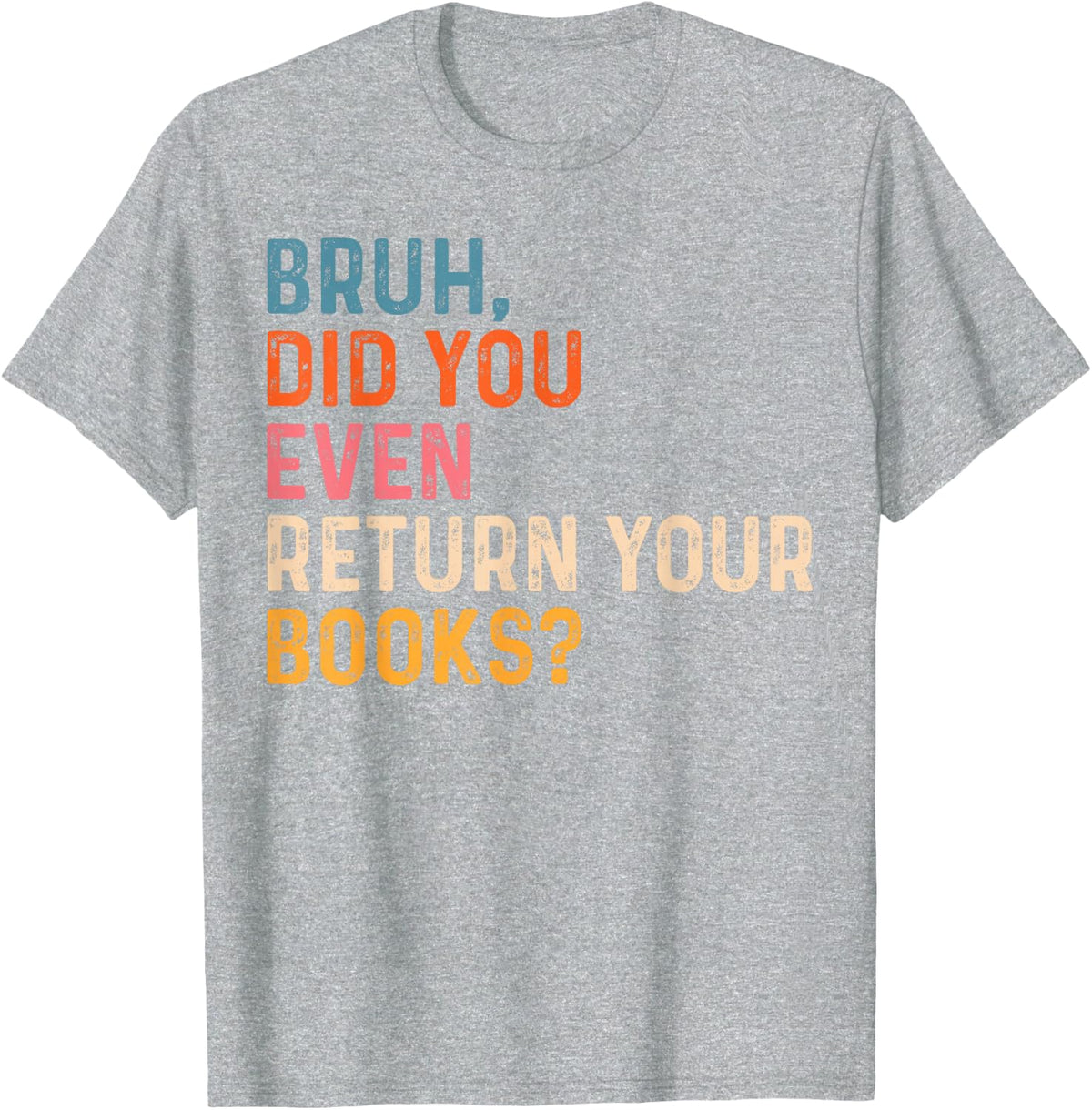 Bruh Did You Even Return Your Books Funny Library Tee T-Shirt For Librarians Teachers Book Lovers - Heather Grey