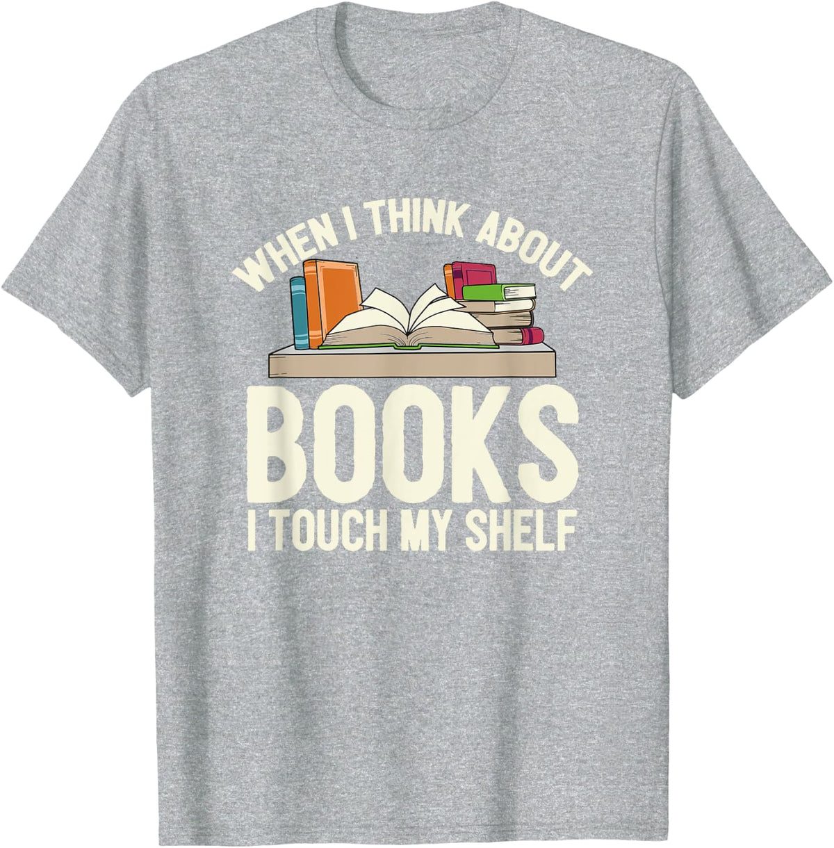 When I Think About Books I Touch My Shelf - Book Lovers Read T-Shirt - Heather Grey
